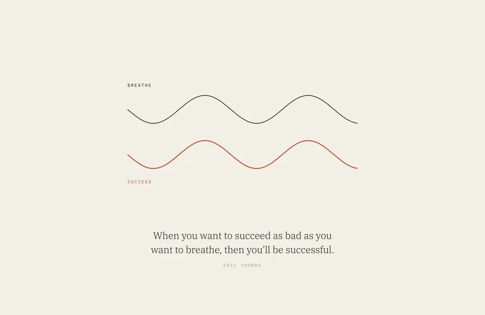 &ldquo;When you want to succeed as bad as you want to breathe, then you’ll be successful.&rdquo; Eric Thomas